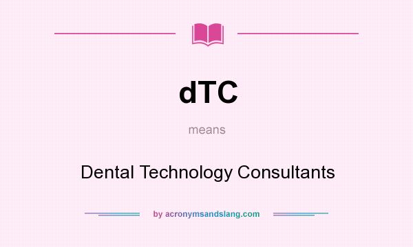 What does dTC mean? It stands for Dental Technology Consultants