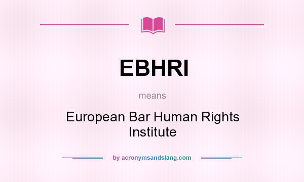 What does EBHRI mean? It stands for European Bar Human Rights Institute