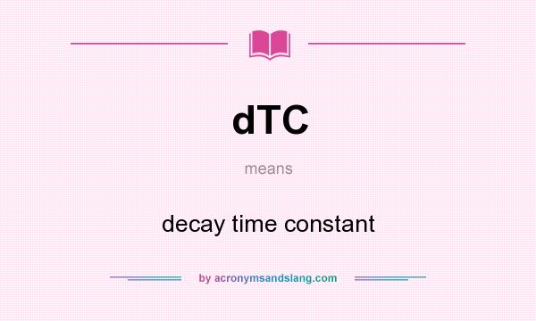 What does dTC mean? It stands for decay time constant