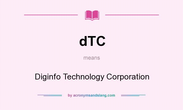 What does dTC mean? It stands for Diginfo Technology Corporation