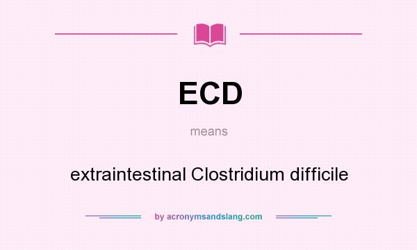 What does ECD mean? It stands for extraintestinal Clostridium difficile