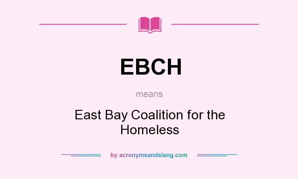 What does EBCH mean? It stands for East Bay Coalition for the Homeless