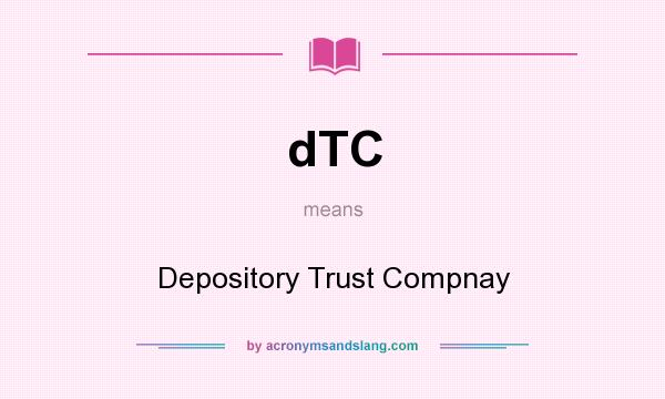 What does dTC mean? It stands for Depository Trust Compnay