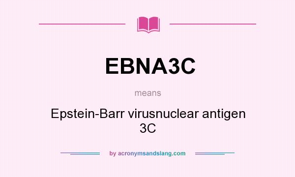 What does EBNA3C mean? It stands for Epstein-Barr virusnuclear antigen 3C