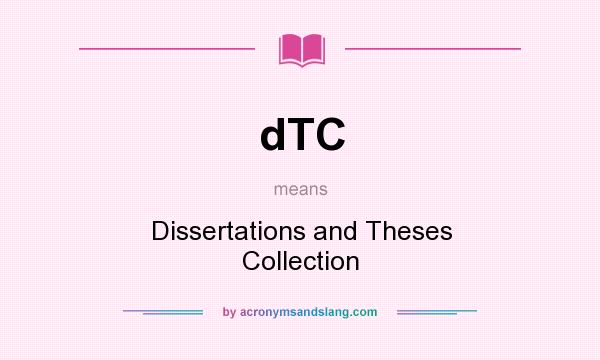 What does dTC mean? It stands for Dissertations and Theses Collection