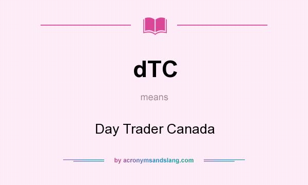 What does dTC mean? It stands for Day Trader Canada