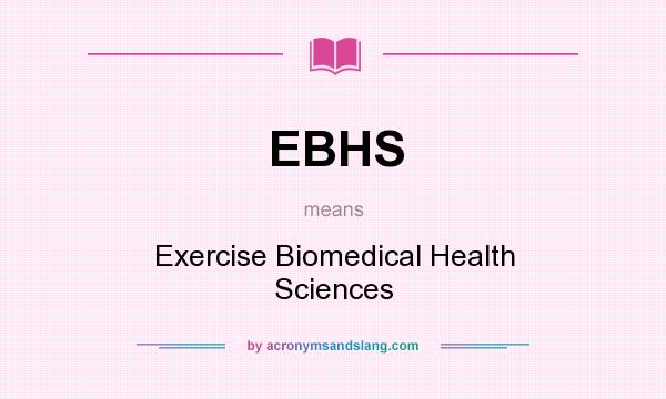 What does EBHS mean? It stands for Exercise Biomedical Health Sciences