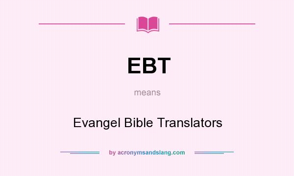 What does EBT mean? It stands for Evangel Bible Translators