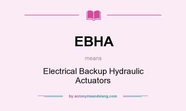 What does EBHA mean? It stands for Electrical Backup Hydraulic Actuators