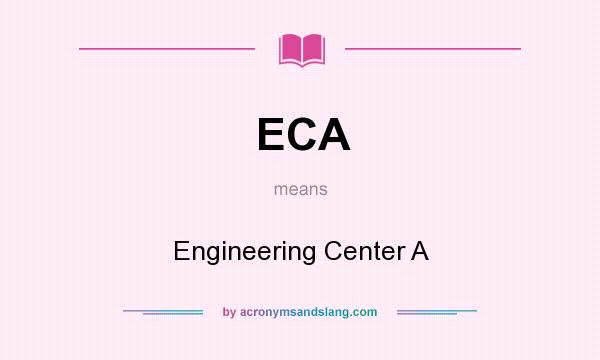 What does ECA mean? It stands for Engineering Center A