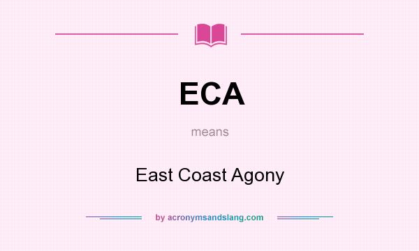 What does ECA mean? It stands for East Coast Agony