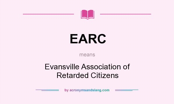 What does EARC mean? It stands for Evansville Association of Retarded Citizens