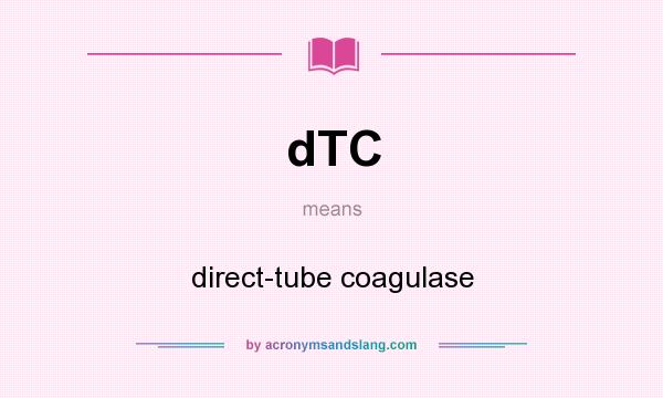 What does dTC mean? It stands for direct-tube coagulase