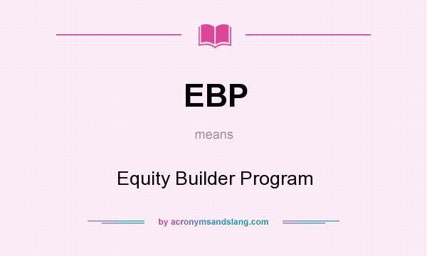 What does EBP mean? It stands for Equity Builder Program