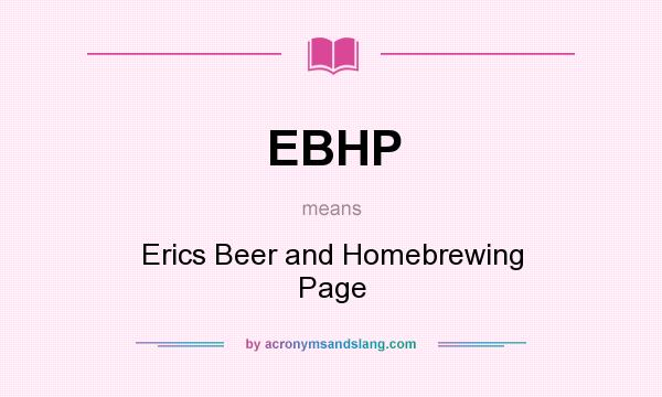 What does EBHP mean? It stands for Erics Beer and Homebrewing Page