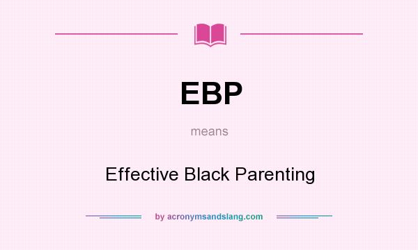 What does EBP mean? It stands for Effective Black Parenting