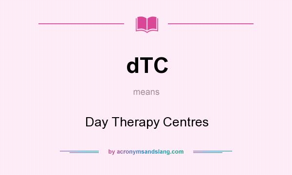 What does dTC mean? It stands for Day Therapy Centres