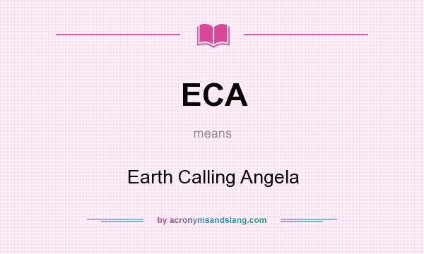 What does ECA mean? It stands for Earth Calling Angela