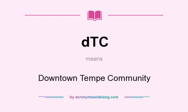 What does dTC mean? It stands for Downtown Tempe Community