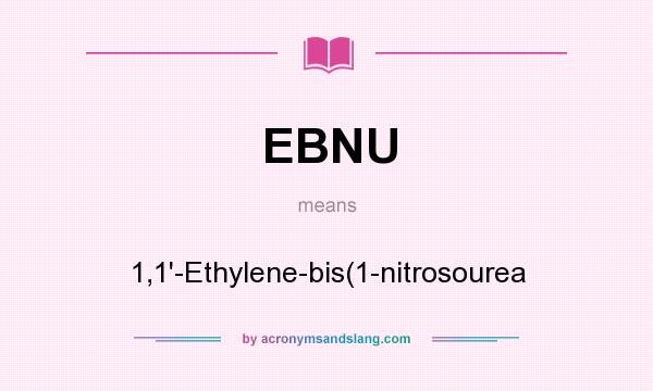 What does EBNU mean? It stands for 1,1`-Ethylene-bis(1-nitrosourea