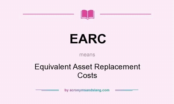 What does EARC mean? It stands for Equivalent Asset Replacement Costs