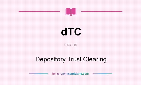 What does dTC mean? It stands for Depository Trust Clearing