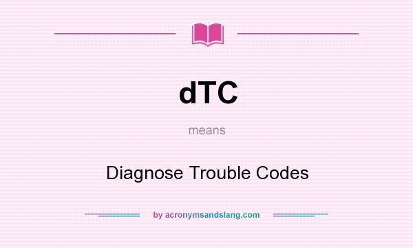 What does dTC mean? It stands for Diagnose Trouble Codes