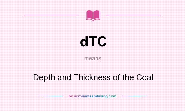 What does dTC mean? It stands for Depth and Thickness of the Coal