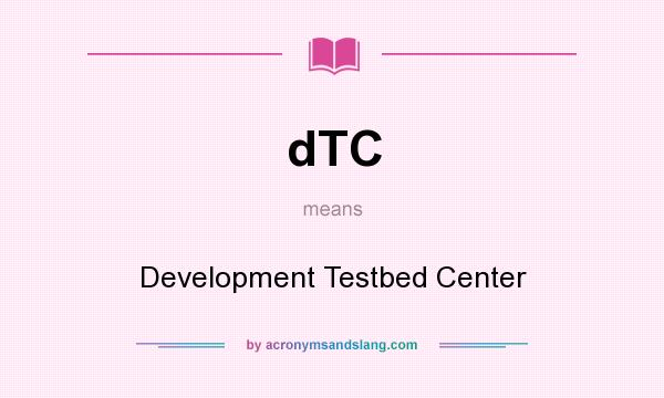 What does dTC mean? It stands for Development Testbed Center