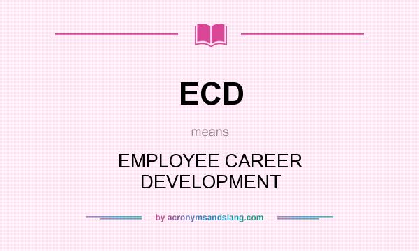 What does ECD mean? It stands for EMPLOYEE CAREER DEVELOPMENT
