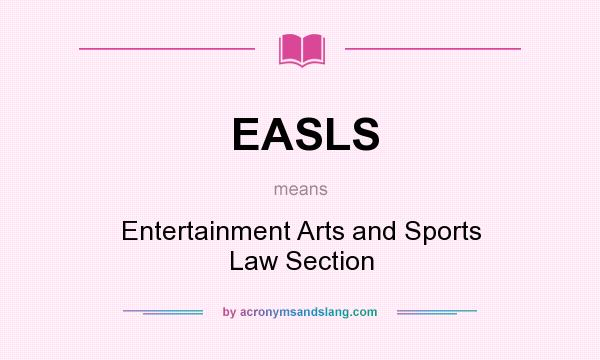 What does EASLS mean? It stands for Entertainment Arts and Sports Law Section