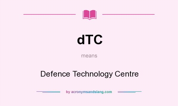 What does dTC mean? It stands for Defence Technology Centre
