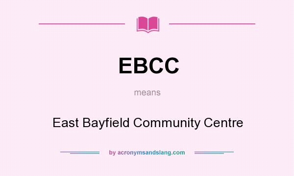 What does EBCC mean? It stands for East Bayfield Community Centre