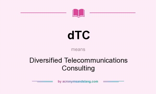 What does dTC mean? It stands for Diversified Telecommunications Consulting
