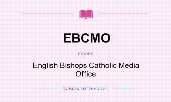 What does EBCMO mean? It stands for English Bishops Catholic Media Office