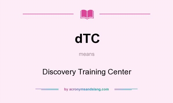 What does dTC mean? It stands for Discovery Training Center