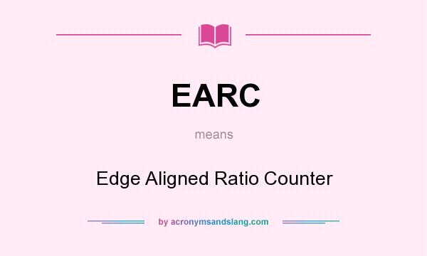 What does EARC mean? It stands for Edge Aligned Ratio Counter