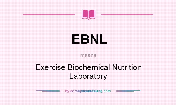 What does EBNL mean? It stands for Exercise Biochemical Nutrition Laboratory