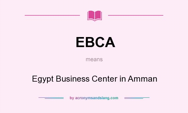 What does EBCA mean? It stands for Egypt Business Center in Amman