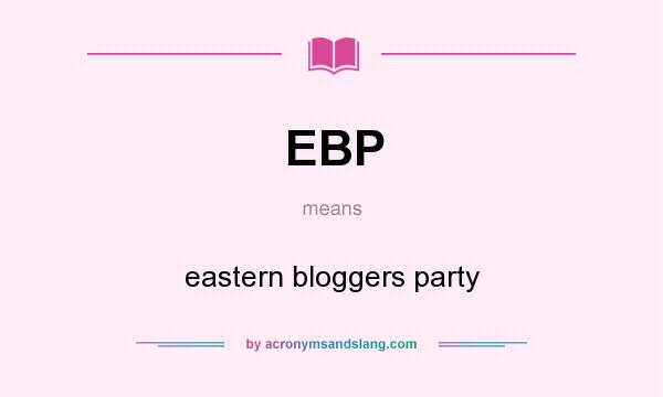 What does EBP mean? It stands for eastern bloggers party