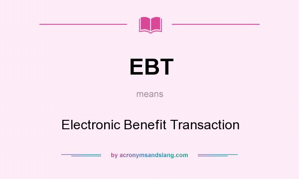 What does EBT mean? It stands for Electronic Benefit Transaction