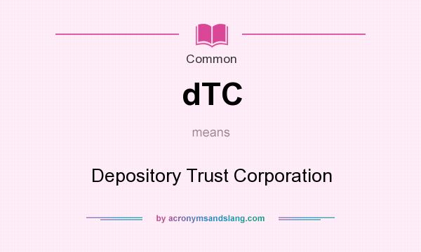 What does dTC mean? It stands for Depository Trust Corporation