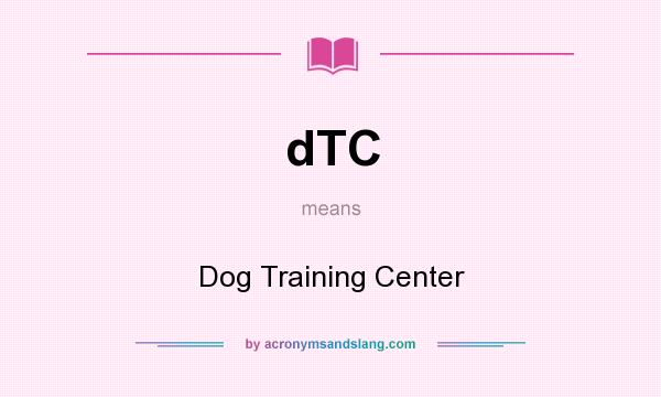 What does dTC mean? It stands for Dog Training Center