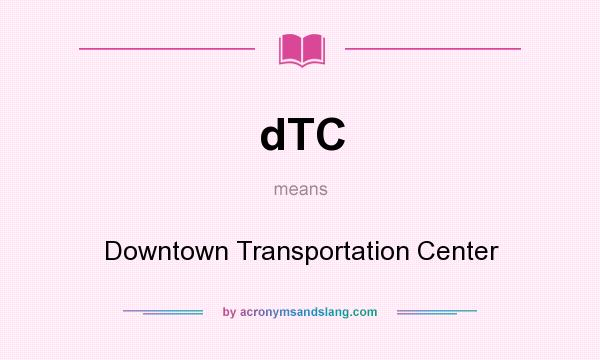 What does dTC mean? It stands for Downtown Transportation Center