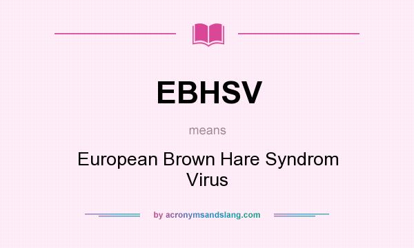 What does EBHSV mean? It stands for European Brown Hare Syndrom Virus