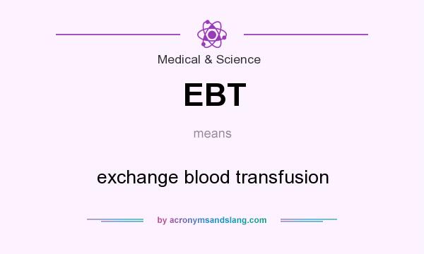 What does EBT mean? It stands for exchange blood transfusion