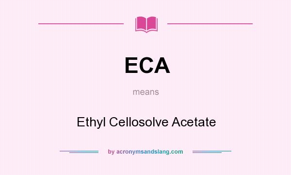What does ECA mean? It stands for Ethyl Cellosolve Acetate