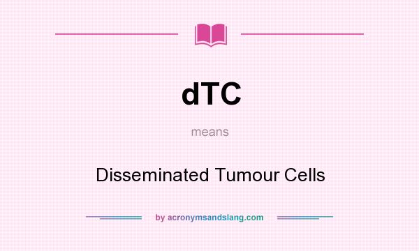 What does dTC mean? It stands for Disseminated Tumour Cells