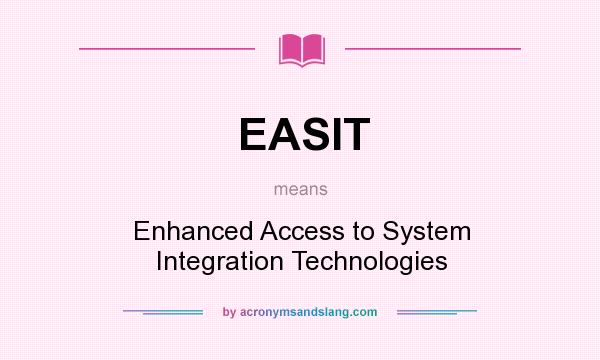 What does EASIT mean? It stands for Enhanced Access to System Integration Technologies