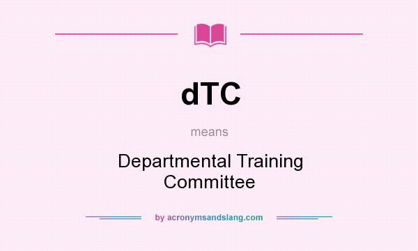 What does dTC mean? It stands for Departmental Training Committee